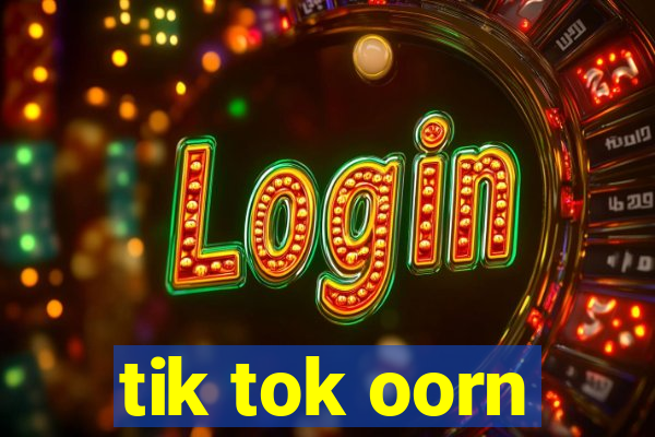 tik tok oorn